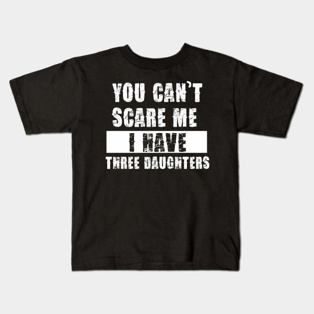 YOU CAN'T SCARE ME I HAVE THREE DAUGHTHERS Kids T-Shirt by Pannolinno